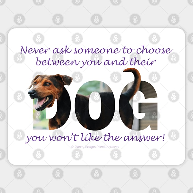 Never ask someone to choose between you and their dog you won't like the answer - black and brown cross dog oil painting word art Magnet by DawnDesignsWordArt